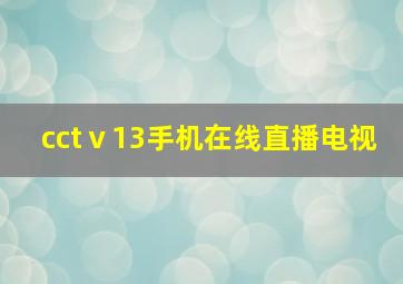 cctⅴ13手机在线直播电视