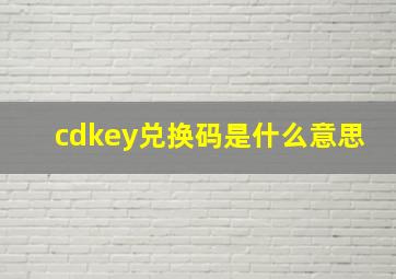 cdkey兑换码是什么意思