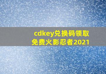 cdkey兑换码领取免费火影忍者2021