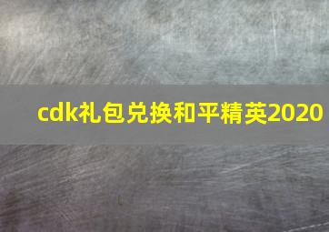 cdk礼包兑换和平精英2020