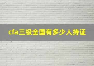 cfa三级全国有多少人持证