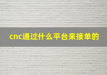 cnc通过什么平台来接单的