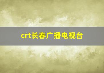 crt长春广播电视台