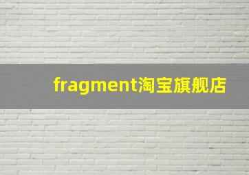 fragment淘宝旗舰店