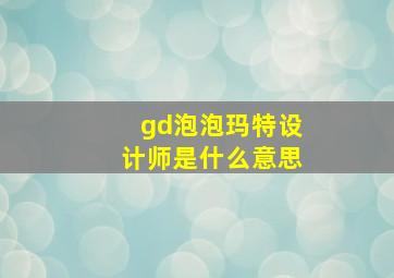 gd泡泡玛特设计师是什么意思