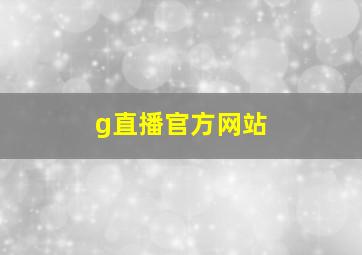 g直播官方网站