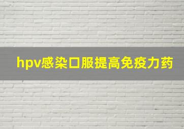 hpv感染口服提高免疫力药