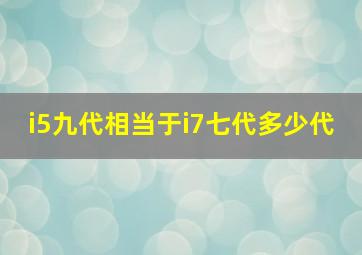 i5九代相当于i7七代多少代