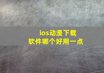 ios动漫下载软件哪个好用一点