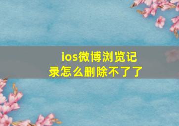 ios微博浏览记录怎么删除不了了