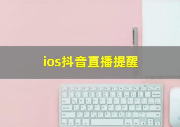 ios抖音直播提醒