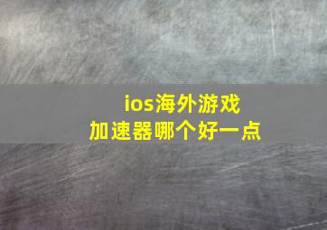 ios海外游戏加速器哪个好一点