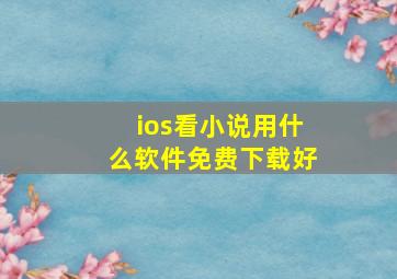 ios看小说用什么软件免费下载好