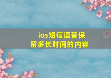 ios短信语音保留多长时间的内容