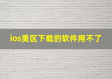 ios美区下载的软件用不了