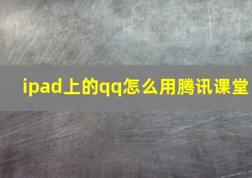 ipad上的qq怎么用腾讯课堂