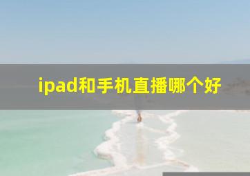 ipad和手机直播哪个好