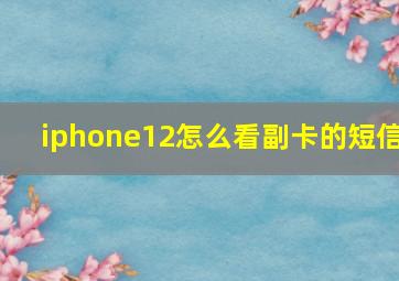 iphone12怎么看副卡的短信