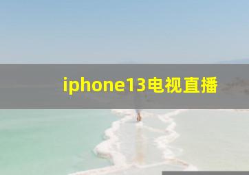 iphone13电视直播