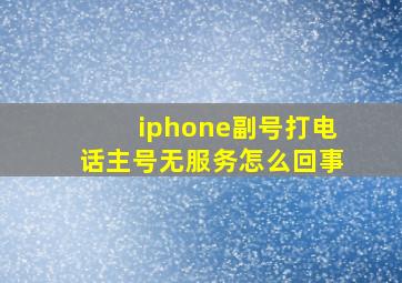 iphone副号打电话主号无服务怎么回事