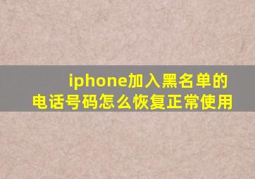 iphone加入黑名单的电话号码怎么恢复正常使用