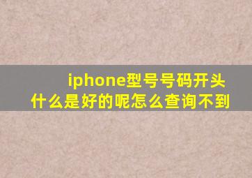 iphone型号号码开头什么是好的呢怎么查询不到