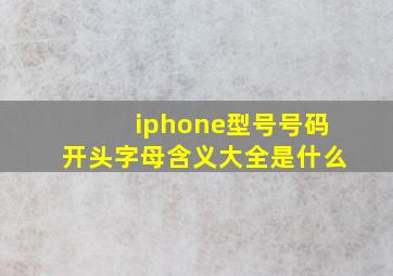 iphone型号号码开头字母含义大全是什么