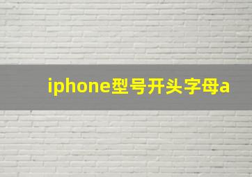 iphone型号开头字母a