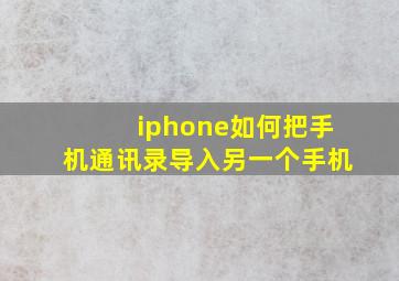 iphone如何把手机通讯录导入另一个手机