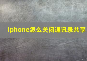 iphone怎么关闭通讯录共享