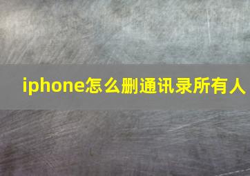 iphone怎么删通讯录所有人