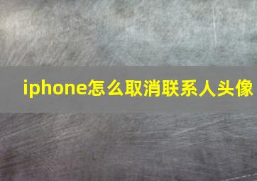 iphone怎么取消联系人头像