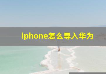 iphone怎么导入华为