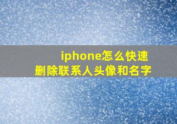 iphone怎么快速删除联系人头像和名字