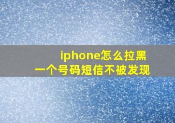 iphone怎么拉黑一个号码短信不被发现