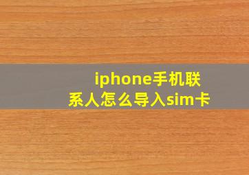 iphone手机联系人怎么导入sim卡