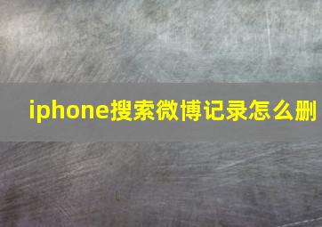 iphone搜索微博记录怎么删