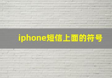 iphone短信上面的符号