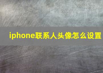 iphone联系人头像怎么设置