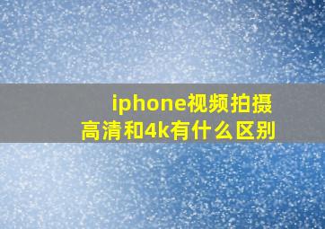 iphone视频拍摄高清和4k有什么区别