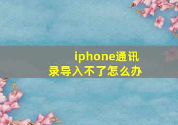 iphone通讯录导入不了怎么办