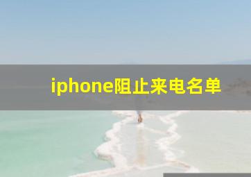 iphone阻止来电名单