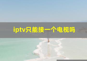 iptv只能接一个电视吗