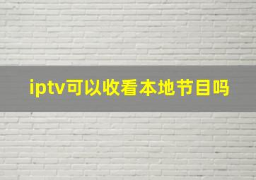 iptv可以收看本地节目吗