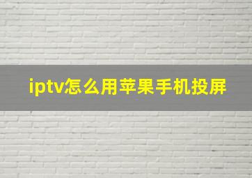 iptv怎么用苹果手机投屏