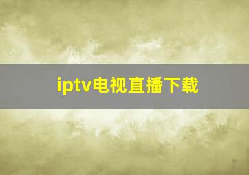 iptv电视直播下载