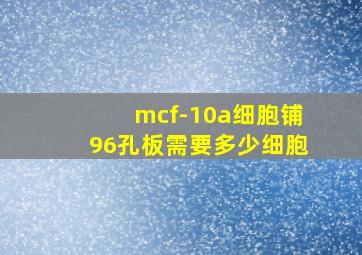 mcf-10a细胞铺96孔板需要多少细胞