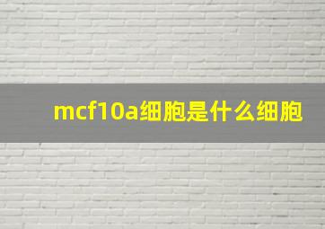 mcf10a细胞是什么细胞