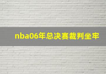 nba06年总决赛裁判坐牢