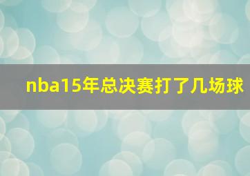 nba15年总决赛打了几场球